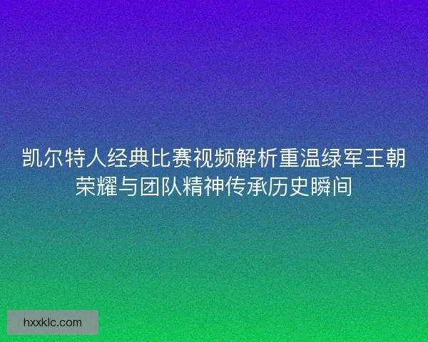 凯尔特人经典比赛视频解析重温绿军王朝荣耀与团队精神传承历史瞬间 凯尔特人经典比赛视频解析重温绿军王朝荣耀与团队精神传承历史瞬间