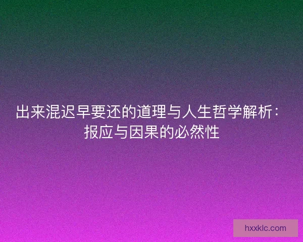 出来混迟早要还的道理与人生哲学解析：报应与因果的必然性
